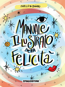 Enrica Mannari Manuale illustrato della felicità. Ediz. illustrata